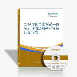 2016-2020年中国摄录一体机行业市场调查与投资前景研究